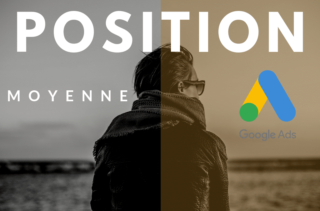 Fin de la position moyenne sur Google Ads: